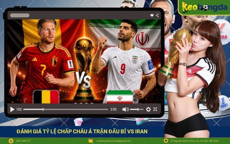 Đánh giá tỷ lệ chấp châu Á trận đấu Bỉ vs Iran