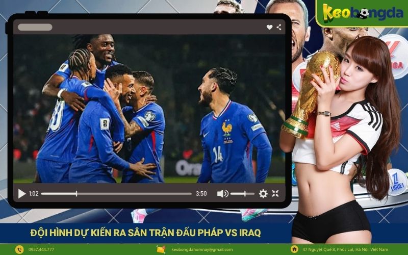Đội hình dự kiến ra sân trận đấu Pháp vs Iraq