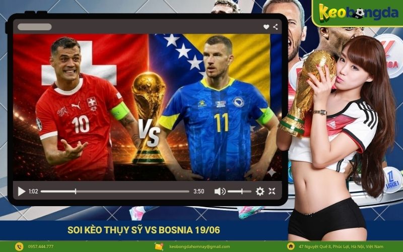 Soi kèo Thụy Sỹ vs Bosnia 1906